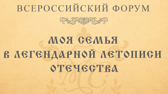 О проведении Всероссийского Форума "Моя семья в легендарной летописи Отечества"