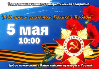 Добро пожаловать 5 мая в 10.00 в РДК поселка Горный на торжественную концертно-патриотическую программу!